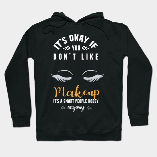 it's okay if you don't like makeup, It's a smart people hobby anyway Hoodie by Teekingdom